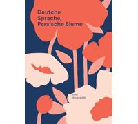 Deutche Sprache, Persische Blume: Eine Reise durch Worte, Zahlen und Zeit, Ein Brückenschlag zwischen Iran und Deutschland