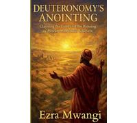 Deuteronomy's Anointing: Claiming the Land and the Blessing as African Pentecostal Believers (The Lion of the Old Testament: The Scroll of Prophets - An African Pentecostal Revival)