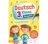 Deutsch 3. Klasse Übungsheft: Kurze Deutschaufgaben für jeden Tag. Selbstständig und stressfrei üben - in nur 10 Minuten täglich mit spannenden Aufgaben und kleinen Tests zum Deutschprofi