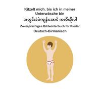 Deutsch-Birmanisch Kitzelt mich, bis ich in meiner Unterwäsche bin Zweisprachiges Bildwörterbuch für Kinder