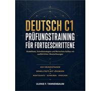 Deutsch C1 Prüfungstraining Für Fortgeschrittene: Modelltests, Schreibstrategien und Wortschatz-Aufbau mit ausführlichen Musterlösungen