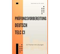 Deutsch C1 Prüfungsvorbereitung: 10 thematische Modelltests für Telc - Das Übungsbuch für Leseverstehen, Sprachbausteine, Schreiben & Sprechen mit Tipps