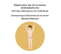 Deutsch-Dänisch Kitzelt mich, bis ich in meiner Unterwäsche bin / Kild mig, indtil jeg kun har undertøj på Zweisprachiges Bildwörterbuch für Kinder