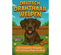 Deutsch Drahthaar: Der komplette Ratgeber für Erziehung, Pflege und Alltag