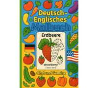 Deutsch - Englisches Malbuch: Obst und Gemüse: Zweisprachiges Malbuch: Englisch-Vokabeln spielerisch lernen mit kindgerechten Bildern und Lautschrift (Deutsch-Englisch)