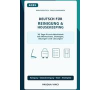 Deutsch für Reinigung & Housekeeping A2/B1: 30 Tage Praxis-Workbook mit Wortschatz, Dialogen, Übungen und Lösungen
