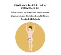 Deutsch-Galizisch Kitzelt mich, bis ich in meiner Unterwäsche bin / Faime cóxegas ata deixarme en panos menores Zweisprachiges Bildwörterbuch für Kinder