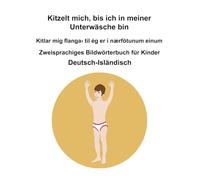 Deutsch-Isländisch Kitzelt mich, bis ich in meiner Unterwäsche bin / Kitlar mig flanga› til ég er í nærfötunum einum Zweisprachiges Bildwörterbuch für Kinder
