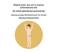 Deutsch-Kasachisch Kitzelt mich, bis ich in meiner Unterwäsche bin / Іш киім қалғанша қытықтау Zweisprachiges Bildwörterbuch für Kinder