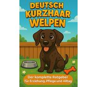 Deutsch Kurzhaar Welpen: Der komplette Ratgeber für Erziehung, Pflege und Alltag