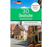 Deutsch lernen durch lesen: 30 zweisprachige Kurzgeschichten (Deutsch - Englisch) für Anfänger & Fortgeschrittene. Mit Vokabeltrainer und Übungen A2-B1