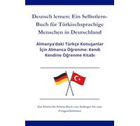 Deutsch lernen: Ein Selbstlern-Buch für Türkischsprachige Menschen in Deutschland: Almanya’daki Türkçe Konuşanlar İçin Almanca Öğrenme: Kendi Kendine Öğrenme Kitabı
