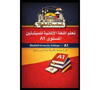 Deutsch lernen für Anfänger A1: Einfache Erklärung auf Arabisch mit vielen Übungen und Lösungen (TäglichDeutsch Sprachbausteine)