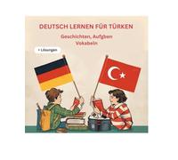 Deutsch lernen für Türken - 25 Kurzgeschichten mit Vokabeln, Übungen & Übersetzung: für Anfänger egal ob klein oder groß Deutsch Grundkenntnisse lernen