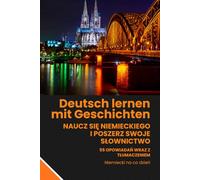 Deutsch lernen mit Geschichten: Deutsch-Polnisch Zweisprachiges Buch Niveau A1-B1: Niemiecki z tłumaczeniem na język polski - 55 Geschichten für ... Alltag, Leben in Deutschland und Integration
