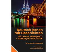 Deutsch lernen mit Geschichten: Deutsch-Russisch Zweisprachiges Buch Niveau A1-B1: Немецкий с переводом на русский - 55 Geschichten für Deutsch lernen im Alltag, Leben in Deutschland und Integration