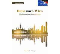 Deutsch Lernen: Reise nach Wien: Leichter Roman für A2-B1/B2 Level mit Übungen und Audios für Anfänger & Fortgeschrittene - lesen, hören und verstehen ... für Deutsch als Fremdsprache für Ausländer