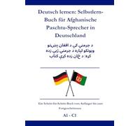 Deutsch lernen: Selbstlern-Buch für Afghanische Paschtu-Sprecher in Deutschland: د جرمني کې د افغان پښتو ویونکو لپاره د جرمني ژبې زده کړه: د ځانزده کړې کتاب