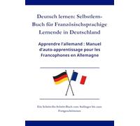 Deutsch lernen: Selbstlern-Buch für Französischsprachige Lernende in Deutschland: Apprendre l’allemand : Manuel d’auto-apprentissage pour les francophones en Allemagne A1 - C1