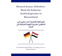 Deutsch lernen: Selbstlern-Buch für Irakische Arabischsprecher in Deutschland: تعلم اللغة الألمانية: كتاب تعليم ذاتي للناطقين بالعربية (اللهجة العراقية) في ألمانيا A1 - C1