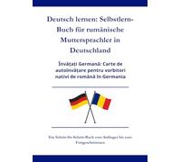 Deutsch lernen: Selbstlern-Buch für Rumänische Muttersprachler in Deutschland: Învățați Germană: Carte de autoînvățare pentru vorbitori nativi de română în Germania