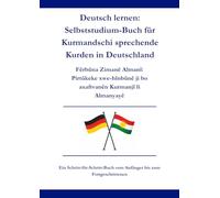 Deutsch lernen: Selbststudium-Buch für Kurmandschi sprechende Kurden in Deutschland: Fêrbûna Zimanê Almanî: Pirtûkeke xwe-hînbûnê ji bo axaftvanên Kurmanjî li Almanyayê