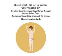Deutsch-Malaiisch Kitzelt mich, bis ich in meiner Unterwäsche bin / Geletek Saya Sehingga Saya Hanya Tinggal Seluar Dalam Saya Zweisprachiges Bildwörterbuch für Kinder