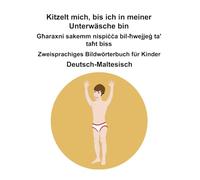 Deutsch-Maltesisch Kitzelt mich, bis ich in meiner Unterwäsche bin / Għaraxni sakemm nispiċċa bil-ħwejjeġ ta' taħt bis Zweisprachiges Bildwörterbuch für Kinder