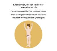 Deutsch-Portugiesisch (Portugal) Kitzelt mich, bis ich in meiner Unterwäsche bin / Faz-me Cócegas Até Eu Ficar em Roupa Interior Zweisprachiges Bildwörterbuch für Kinder
