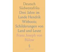 Deutsch Südwestafrika: Drei Jahre im Lande Hendrik Witboois; Schilderungen von Land und Leute