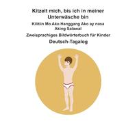 Deutsch-Tagalog Kitzelt mich, bis ich in meiner Unterwäsche bin / Kilitiin Mo Ako Hanggang Ako ay nasa Aking Salawal Zweisprachiges Bildwörterbuch für Kinder