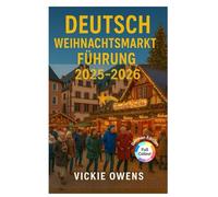 DEUTSCH WEIHNACHTSMARKT FÜHRUNG 2025-2026: Nürnberg, Dresden, München, Köln und Umgebung - Wohin Sie in dieser Weihnachtszeit gehen, was Sie essen und ... kaufen sollten (VACATION COMPANION 2025-2026)