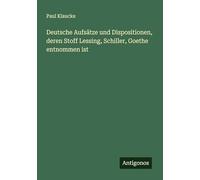 Deutsche Aufsätze und Dispositionen, deren Stoff Lessing, Schiller, Goethe entnommen ist