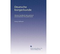 Deutsche bürgerkunde: Kleines handbuch des politisch wissenswerken für jedermann