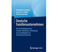 Deutsche Familienunternehmen: Ein Nachschlagewerk zu Struktur, Wachstum, Niedergang und Langlebigkeit von Familienunternehmen