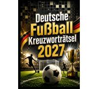 Deutsche Fußball Kreuzworträtsel 2027: Über 250 Kreuzworträtsel in Großdruck - Spannende Fußballrätsel für Erwachsene und Senioren mit Vereinswissen, Spielern, Stadien, Taktik und Fußballgeschichte