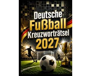 Deutsche Fußball Kreuzworträtsel 2027: Über 250 Kreuzworträtsel in Großdruck - Spannende Fußballrätsel für Erwachsene und Senioren mit Vereinswissen, Spielern, Stadien, Taktik und Fußballgeschichte
