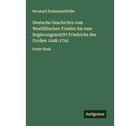Deutsche Geschichte vom Westfälischen Frieden bis zum Regierungsantritt Friedrichs des Großen 1648-1740: Erster Band