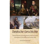 Deutsche Geschichte - Wenig bekannte Persönlichkeiten der deutschen Geschichte & ihr Einfluss auf unsere Welt: Vom Frühmittelalter über die Bauernkriege bis in die Moderne