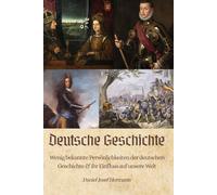 Deutsche Geschichte - Wenig bekannte Persönlichkeiten der deutschen Geschichte & ihr Einfluss auf unsere Welt: Vom Frühmittelalter über die Bauernkriege bis in die Moderne
