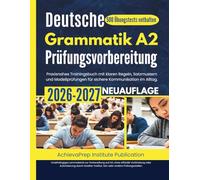 Deutsche Grammatik A2 Prüfungsvorbereitung 2026-2027: Praxisnahes Trainingsbuch mit klaren Regeln, Satzmustern und Modellprüfungen für sichere Kommunikation im Alltag (500 Übungstests enthalten)