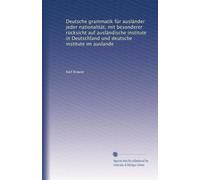 Deutsche grammatik für ausländer jeder nationalität, mit besonderer rücksicht auf ausländische institute in Deutschland und deutsche institute im auslande