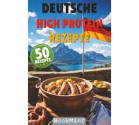 Deutsche High Protein Rezepte: 50 Eiweißreiche Hausmannskost und deutsche Fitnessküche - einfache High-Protein-Rezepte zum Muskelaufbau, Abnehmen und für den Alltag
