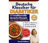 Deutsche Klassiker für Diabetiker: 60 traditionelle deutsche Rezepte ohne Zucker & Weißmehl mit Nährwertangaben, Wochenplan & Einkaufsliste - ideal ... bei Typ-2-Diabetes & für Senioren ab 60