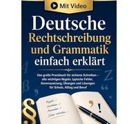 Deutsche Rechtschreibung und Grammatik einfach erklärt: Das große Praxisbuch für sicheres Schreiben - Regeln, typische Fehler, Kommasetzung, Übungen und Lösungen für Schule, Alltag und Beruf