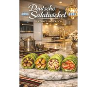 Deutsche Salatwickel Herzhaft und Frisch: Das große Wickel-Kochbuch - 45 kreative Rezepte von Frikadellen & Currywurst bis Spätzle & Matjes - Klassiker im Salatblatt, Wrap & Roulade