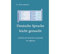 Deutsche Sprache leicht gemacht - د جرمني ژبې اسانه زده کړه: Lehrbuch der deutschen Grammatik für Afghanen - له اساساتو نه تر ادبیاتو
