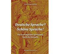 Deutsche Sprache? Schöne Sprache!: Ein etymologischer Spaziergang durch das Deutsche