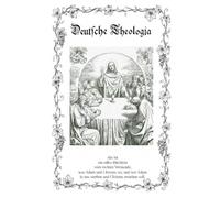 Deutsche Theologia (Abendmahl-Ausgabe): das ist ein edles Büchlein vom rechten Verstande, was Adam und Christus sei, und wie Adam in uns sterben und Christus erstehen soll