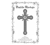Deutsche Theologia (Chi Rho-Ausgabe): das ist ein edles Büchlein vom rechten Verstande, was Adam und Christus sei, und wie Adam in uns sterben und Christus erstehen soll
